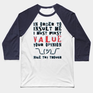 In order to insult me, I must first value your opinion Baseball T-Shirt